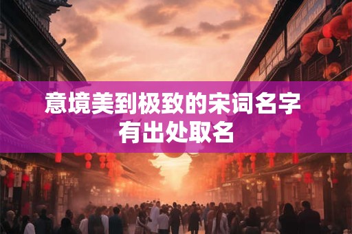 意境美到极致的宋词名字 有出处取名