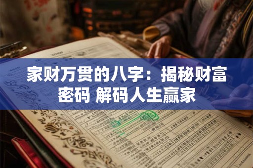 家财万贯的八字：揭秘财富密码 解码人生赢家