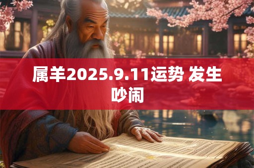 属羊2025.9.11运势 发生吵闹