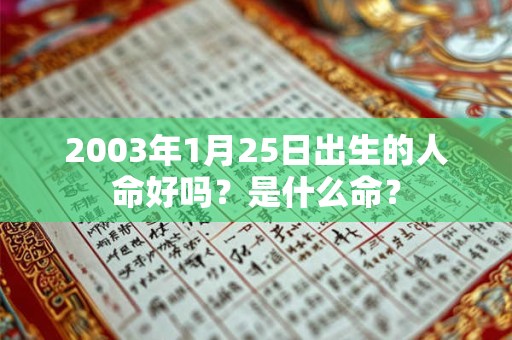 2003年1月25日出生的人命好吗？是什么命？