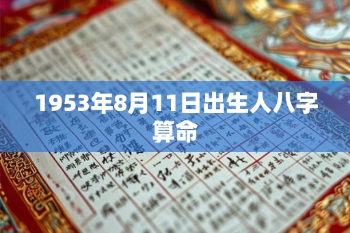 1953年8月11日出生人八字算命 1953年8月11日出生人八字算命