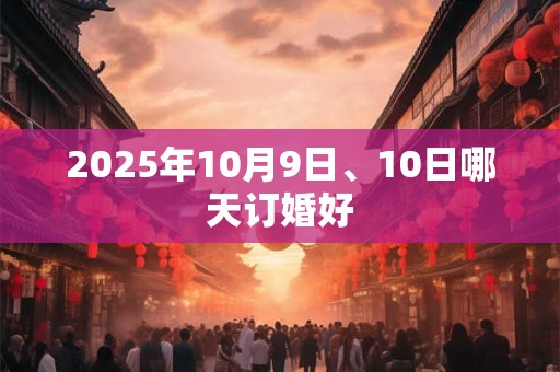2026年10月9日、10日哪天订婚好