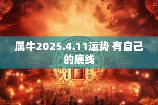 属牛2025.4.11运势 有自己的底线