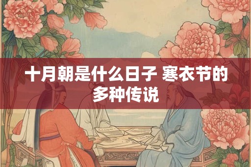 十月朝是什么日子 寒衣节的多种传说