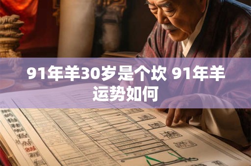 91年羊30岁是个坎 91年羊运势如何