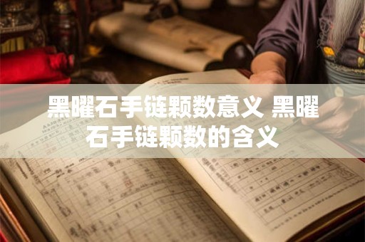 黑曜石手链颗数意义 黑曜石手链颗数的含义