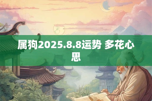 属狗2025.8.8运势 多花心思