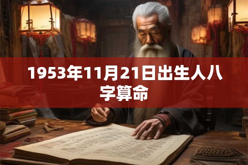 1953年11月21日出生人八字算命 1953年11月21日出生人八字算命
