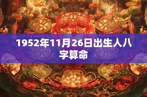 1952年11月26日出生人八字算命