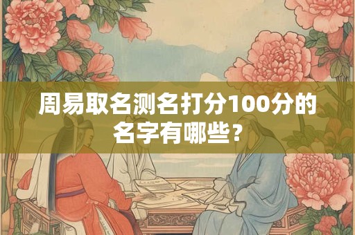 周易取名测名打分100分的名字有哪些？