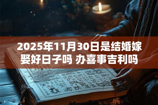 2025年11月30日是结婚嫁娶好日子吗 办喜事吉利吗