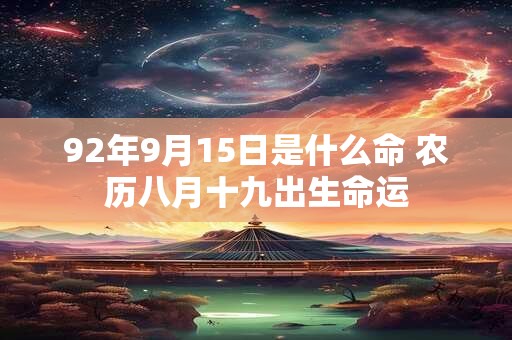 92年9月15日是什么命 农历八月十九出生命运