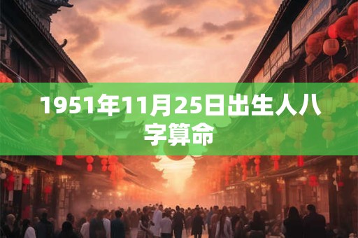 1951年11月25日出生人八字算命