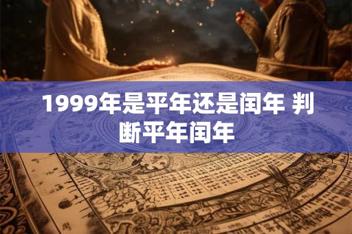 1999年是平年还是闰年 判断平年闰年