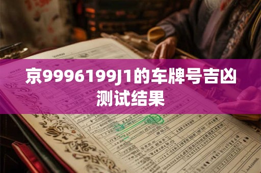 京9996199J1的车牌号吉凶测试结果