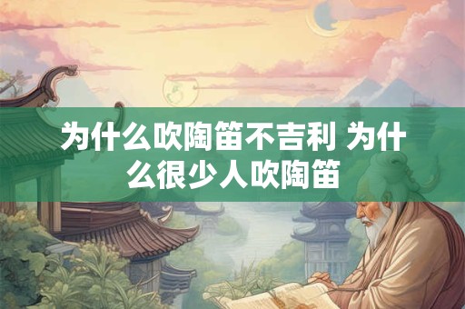 为什么吹陶笛不吉利 为什么很少人吹陶笛