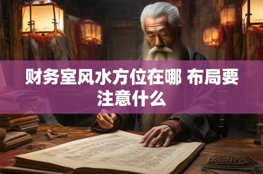 财务室风水方位在哪 布局要注意什么