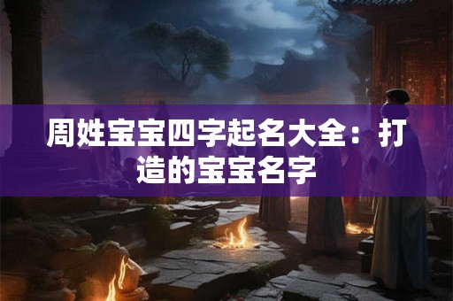 周姓宝宝四字起名大全：打造的宝宝名字
