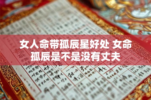 女人命带孤辰星好处 女命孤辰是不是没有丈夫