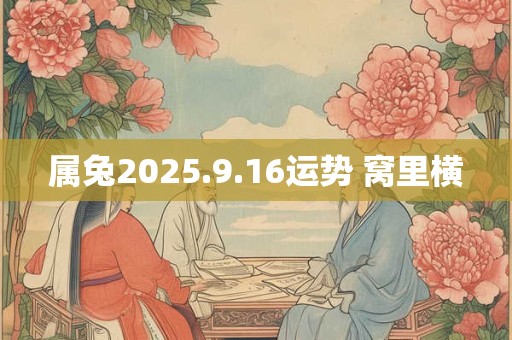 属兔2025.9.16运势 窝里横