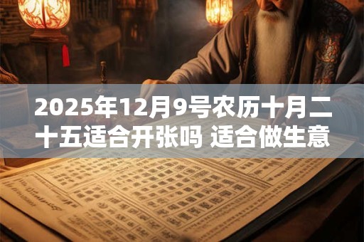 2026年12月9号农历十月二十五适合开张吗 适合做生意吗