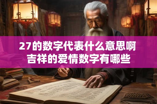 27的数字代表什么意思啊 吉祥的爱情数字有哪些