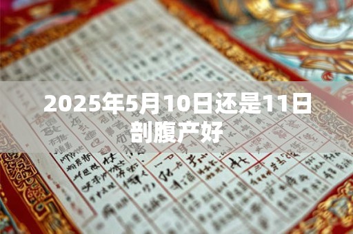 2025年5月10日还是11日剖腹产好