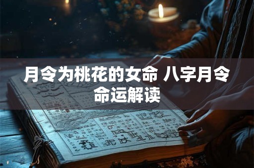 月令为桃花的女命 八字月令命运解读