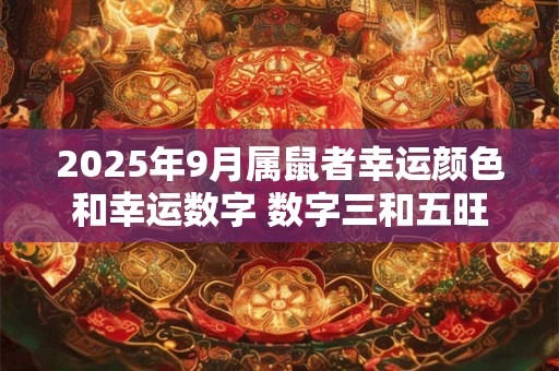 2025年9月属鼠者幸运颜色和幸运数字 数字三和五旺运气