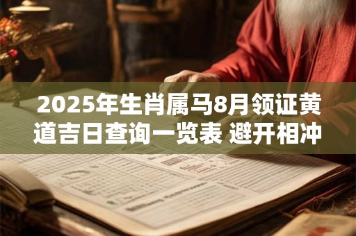 2025年生肖属马8月领证黄道吉日查询一览表 避开相冲生肖
