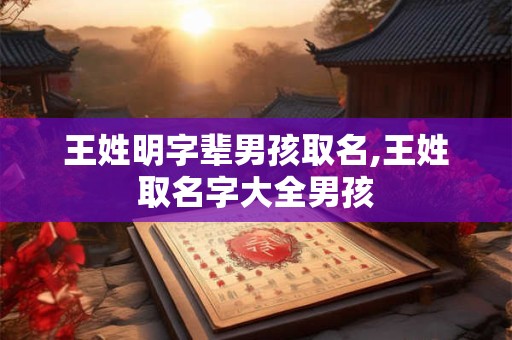 王姓明字辈男孩取名,王姓取名字大全男孩