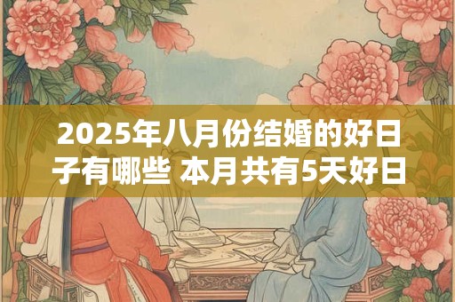 2025年八月份结婚的好日子有哪些 本月共有5天好日子