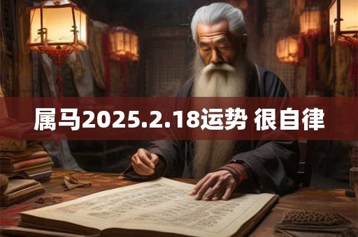 属马2025.2.18运势 很自律