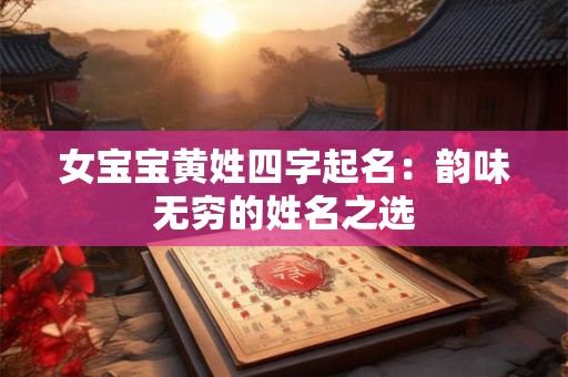 女宝宝黄姓四字起名：韵味无穷的姓名之选