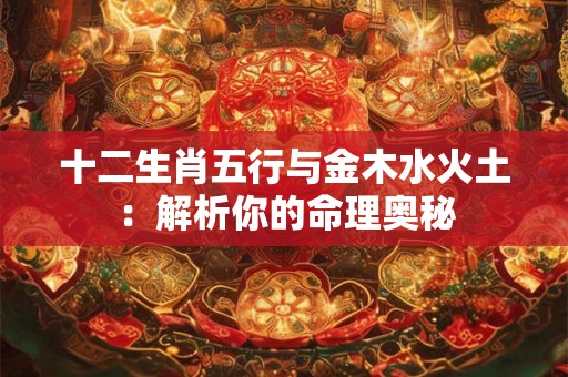 十二生肖五行与金木水火土：解析你的命理奥秘