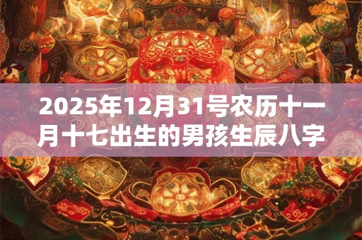 2025年12月31号农历十一月十七出生的男孩生辰八字起名