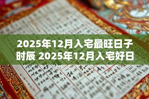 2026年12月入宅最旺日子时辰 2026年12月入宅好日子有哪些吉日