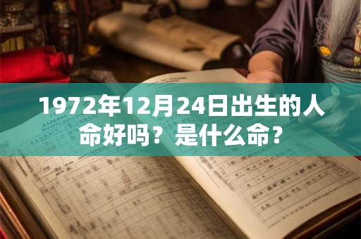1972年12月24日出生的人命好吗？是什么命？