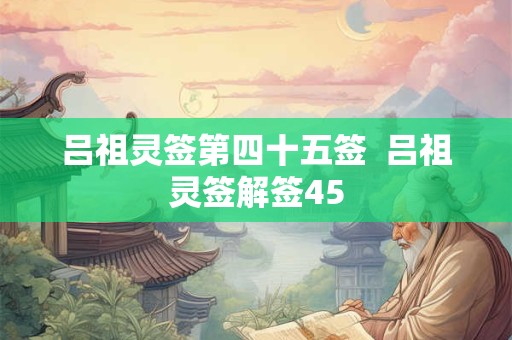 吕祖灵签第四十五签  吕祖灵签解签45