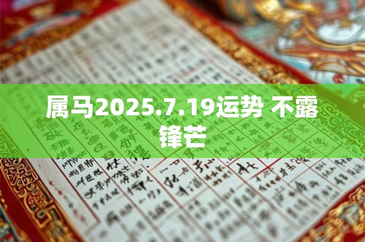 属马2025.7.19运势 不露锋芒
