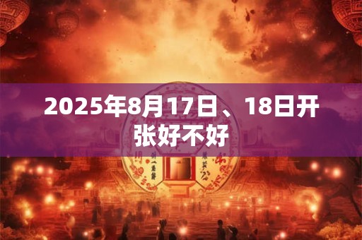 2025年8月17日、18日开张好不好