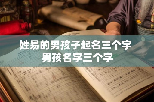 姓易的男孩子起名三个字 男孩名字三个字