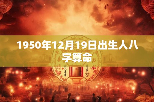 1950年12月19日出生人八字算命