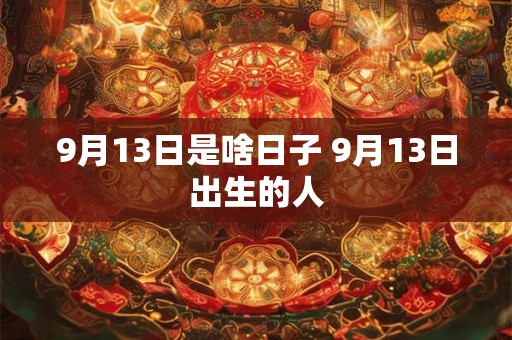 9月13日是啥日子 9月13日出生的人