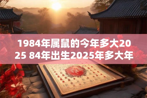 1984年属鼠的今年多大2025 84年出生2025年多大年龄