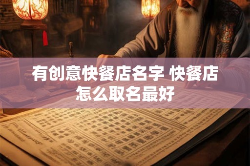 有创意快餐店名字 快餐店怎么取名最好