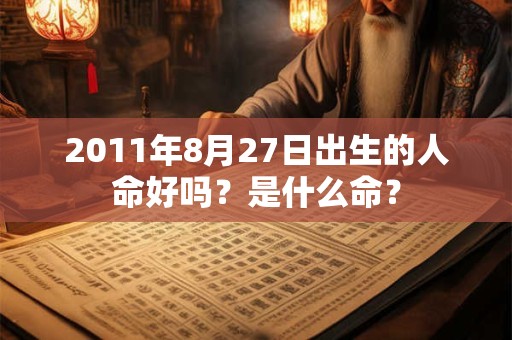 2011年8月27日出生的人命好吗？是什么命？