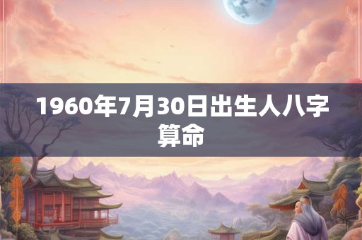 1960年7月30日出生人八字算命