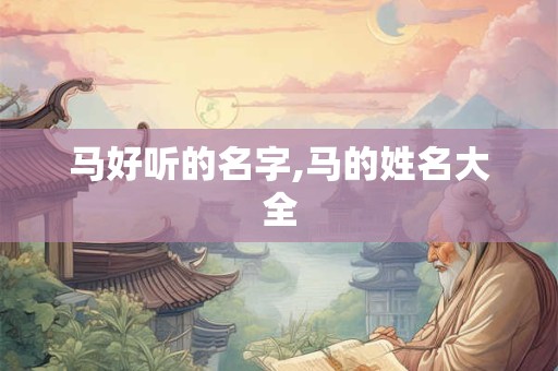 马好听的名字,马的姓名大全