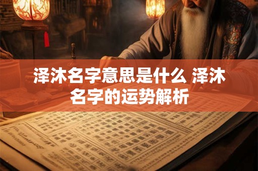 泽沐名字意思是什么 泽沐名字的运势解析
